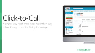 Click-­‐to-­‐Call
A  simpler  way  reach  more  leads  faster  than  ever  
before  through  one-­‐click  dialing  technol...