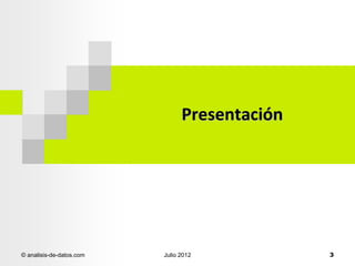 Presentación

© analisis-de-datos.com

Julio 2012

3

 