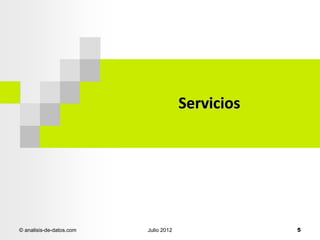 Servicios

© analisis-de-datos.com

Julio 2012

5

 