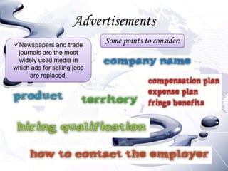 Advertisements
Newspapers and trade
                             Some points to consider:
 journals are the most
 widely used media in
which ads for selling jobs
     are replaced.
 