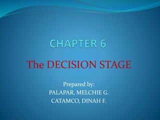 The DECISION STAGE
Prepared by:
PALAPAR, MELCHIE G.
CATAMCO, DINAH F.
 
