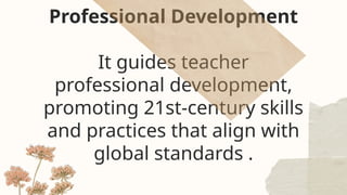 Professional Development
It guides teacher
professional development,
promoting 21st-century skills
and practices that align with
global standards .
 