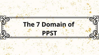 The 7 Domain of
PPST
 