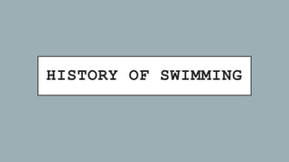 HISTORY OF SWIMMING
 