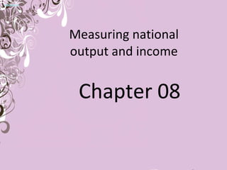 Measuring national output and income Chapter 08 