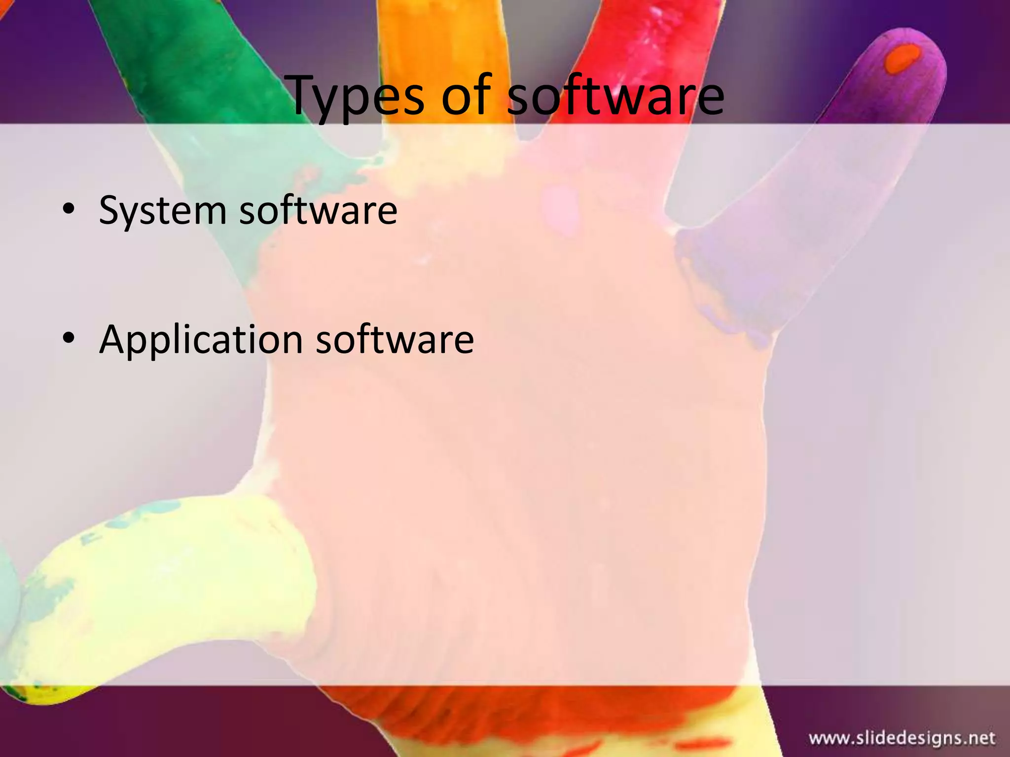 Types of software
• System software

• Application software
 
