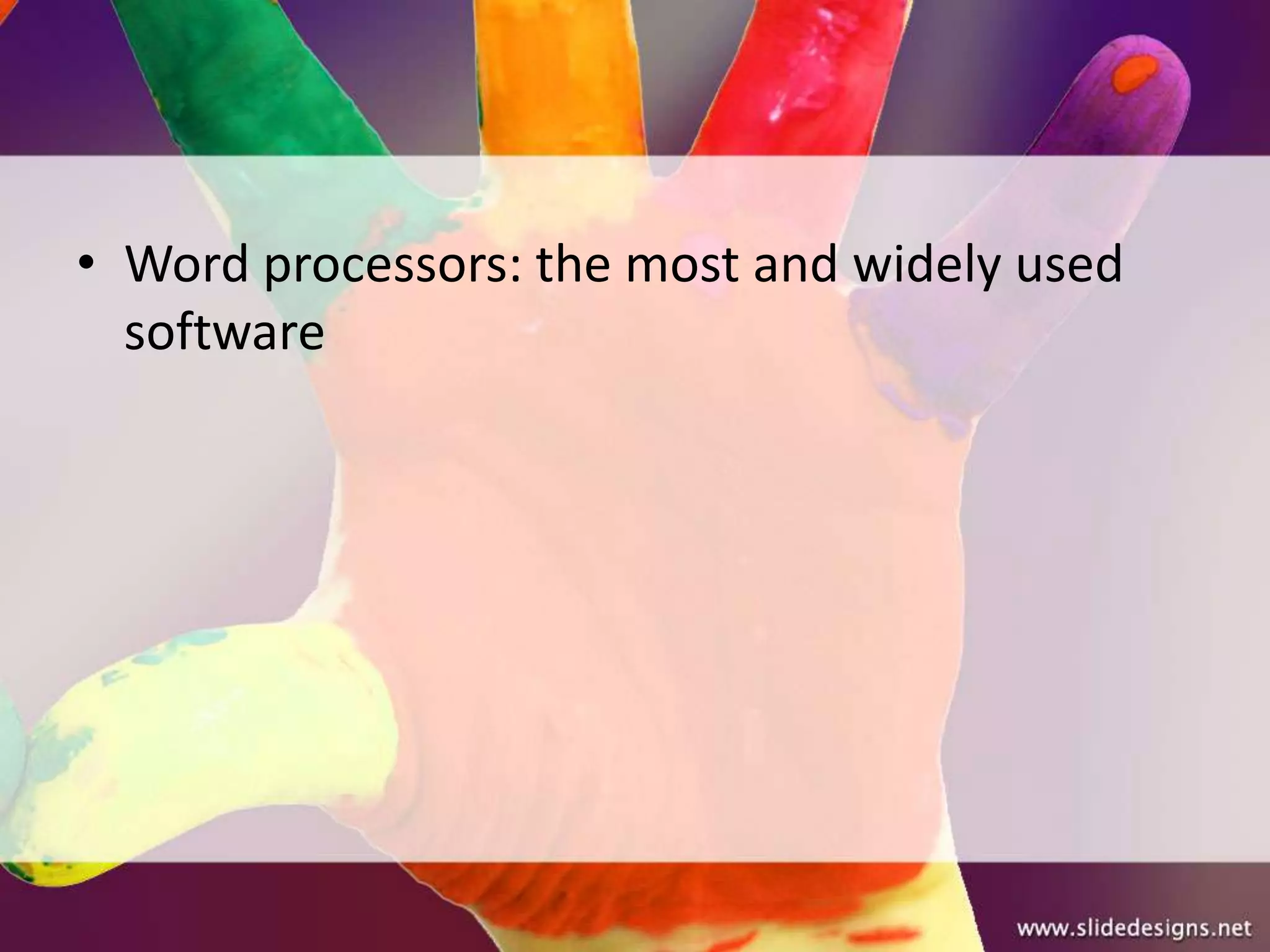 • Word processors: the most and widely used
  software
 