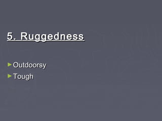 5. Ruggedness5. Ruggedness
►OutdoorsyOutdoorsy
►ToughTough
 
