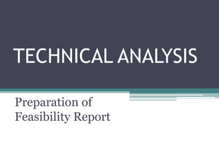 TECHNICAL ANALYSIS
Preparation of
Feasibility Report

 