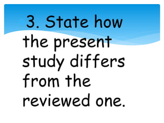 3. State how 
the present 
study differs 
from the 
reviewed one. 
 