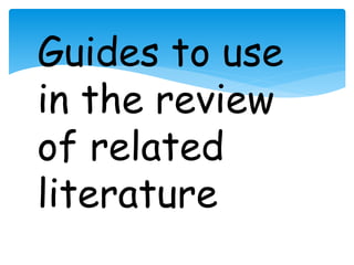 Guides to use 
in the review 
of related 
literature 
 