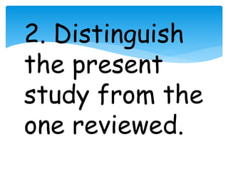 2. Distinguish 
the present 
study from the 
one reviewed. 
 