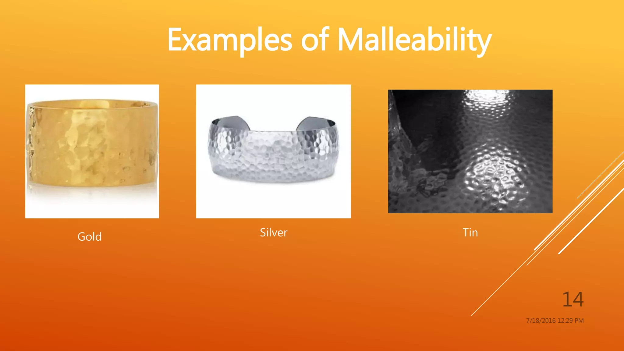 7/18/2016 12:29 PM
14
Examples of Malleability
Gold Silver Tin
 