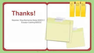 Thanks!
Reporter: Elsa Barrientos Batas BSED 2
Eosalyn Cabiling BSED2
 