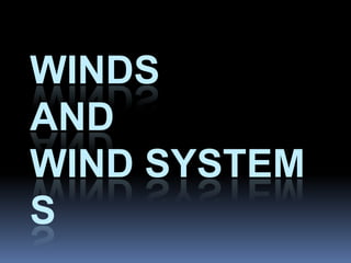 WINDS
AND
WIND SYSTEM
S
 