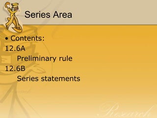 Series Area

• Contents:
12.6A
   Preliminary rule
12.6B
   Series statements
 
