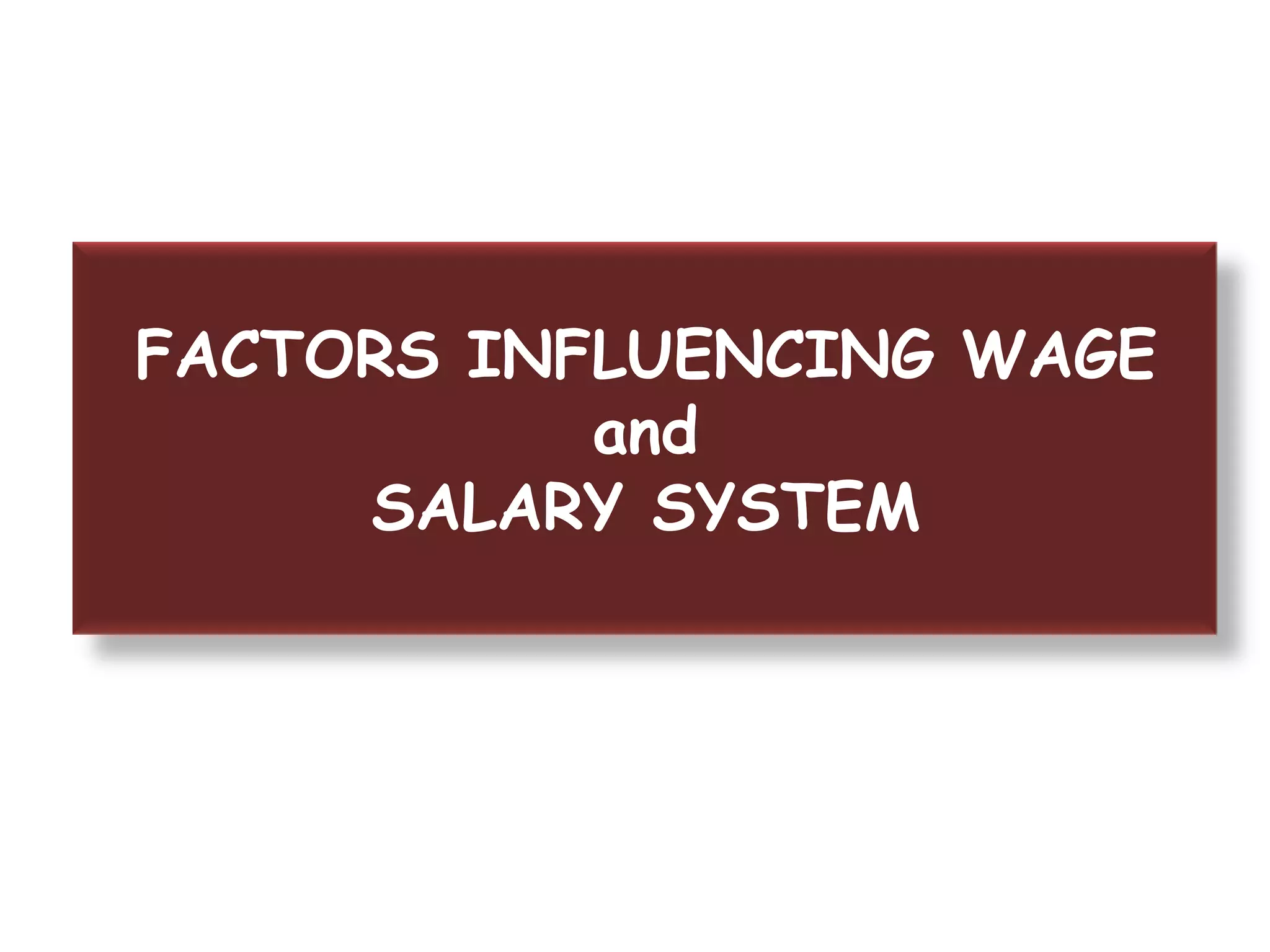 FACTORS INFLUENCING WAGE
and
SALARY SYSTEM
 