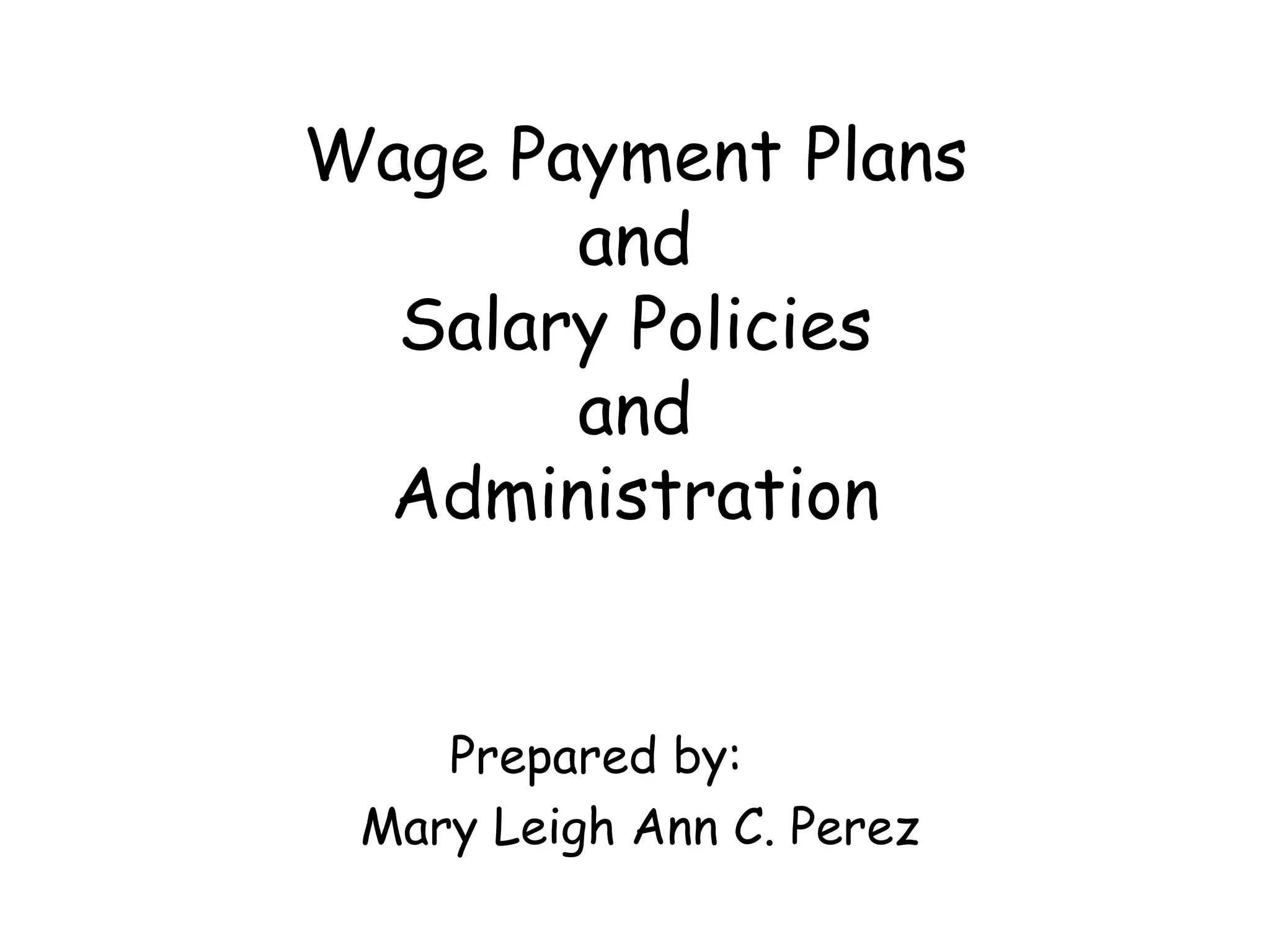 Wage Payment Plans
and
Salary Policies
and
Administration
Prepared by:
Mary Leigh Ann C. Perez
 
