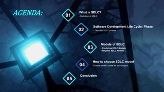 - Definition of SDLC
What is SDLC?
01
- Describe SDLC phases
Software Development Life Cycle: Phase
02
- Predictive SDLC Models
-Adaptive SDLC Models
Models of SDLC
03
-Choose perfect model for your project
How to choose SDLC model
04
AGENDA:
-
Conclusion
05
 