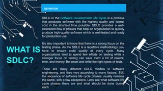 WHAT IS
SDLC?
DEFINITION
SDLC or the Software Development Life Cycle is a process
that produces software with the highest ...