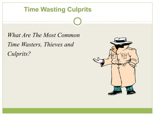 Time Wasting Culprits
What Are The Most Common
Time Wasters, Thieves and
Culprits?
 