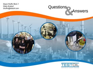 Dwon Ruffin MLA 1
Data Analyst
druffin@testoil.com

&

Questions

Answers

 