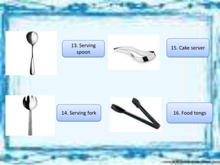 13. Serving
spoon
14. Serving fork
15. Cake server
16. Food tongs
 