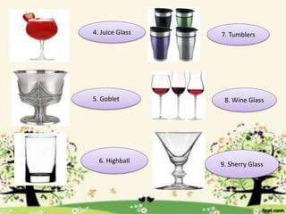 4. Juice Glass
5. Goblet
6. Highball
7. Tumblers
8. Wine Glass
9. Sherry Glass
 