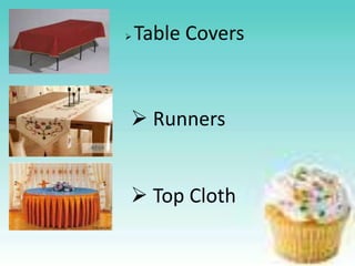  Table Covers
 Runners
 Top Cloth
 
