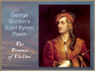 George
Gordon’s
(Lord Byron)
Poem
The
Prisoner
of Chillon

 