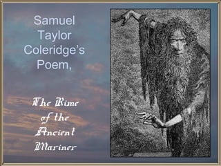 Samuel
Taylor
Coleridge’s
Poem,
The Rime
of the
Ancient
Mariner

 