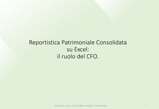 Reportistica Patrimoniale Consolidata
su Excel:
il ruolo del CFO.
1
Gianluca Di Lorenzo – Family Office Consultant – Febbraio 2017
 