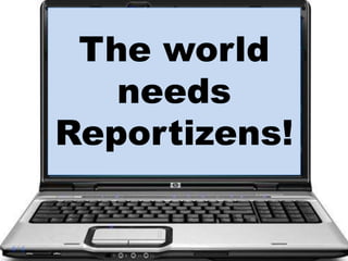 The worldneedsReportizens!