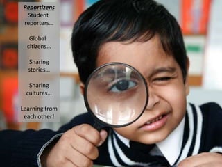 ReportizensStudent reporters…Global  citizens…Sharingstories…Sharingcultures…Learning fromeach other!