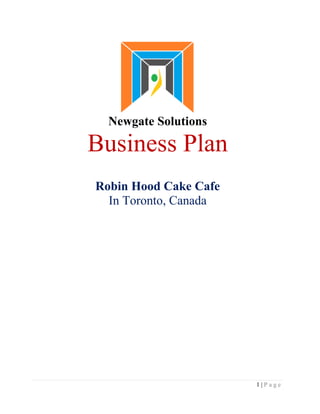 Newgate Solutions

Business Plan
Robin Hood Cake Cafe
  In Toronto, Canada




                       1|Page
 