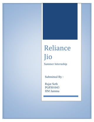 Reliance
Jio
Summer Internship
Submitted By :
Rajat Seth
PGPJ01043
IIM Jammu
 