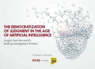 THE DEMOCRATIZATION
OF JUDGMENT IN THE AGE
OF ARTIFICIAL INTELLIGENCE
Insights from the world’s
leading management thinkers
A research initiative by
 