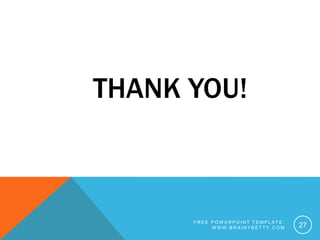 THANK YOU!
F R E E P O W E R P O I N T T E M P L A T E :
W W W . B R A I N Y B E T T Y . C O M 27
 