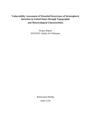 Vulnerability Assessment of Potential Occurrence of Stratospheric
Intrusion in United States through Topographic
and Meteorological Characteristics
Project Report
ENV6932: Global Air Pollutants
Kalaivanan Murthy
8545-1118
 