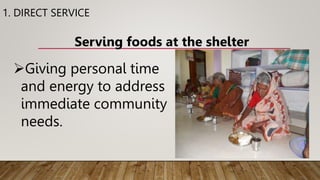 1. DIRECT SERVICE
Serving foods at the shelter
Giving personal time
and energy to address
immediate community
needs.
 