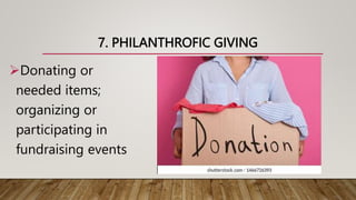 7. PHILANTHROFIC GIVING
Donating or
needed items;
organizing or
participating in
fundraising events
 