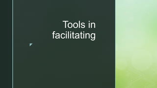 z
Tools in
facilitating
 
