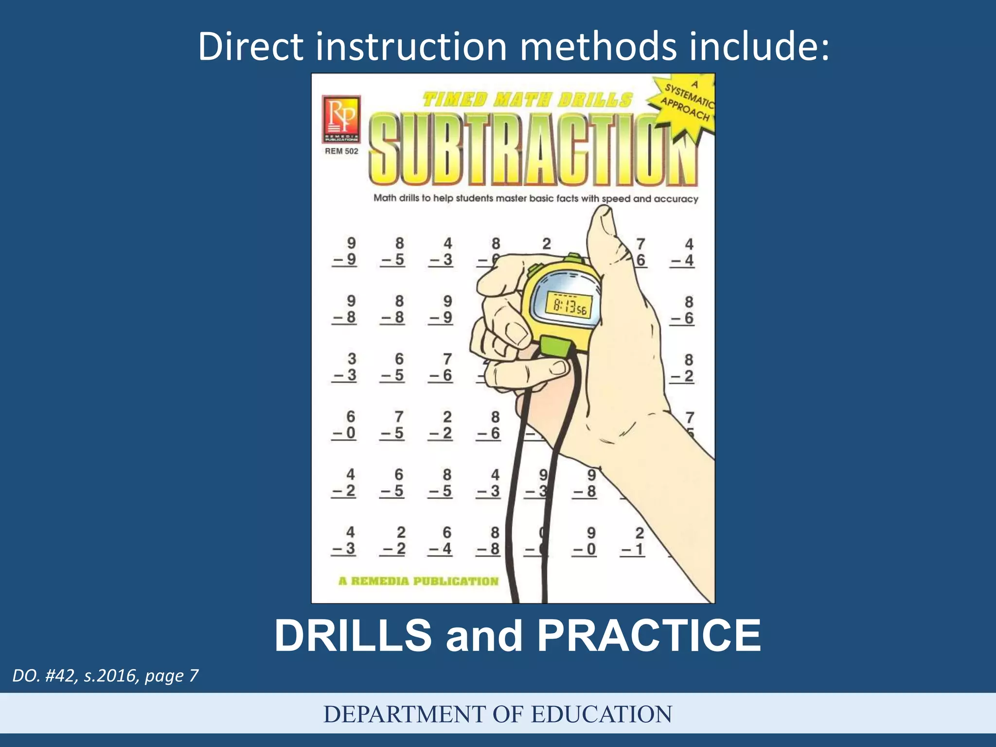 DEPARTMENT OF EDUCATION
Direct instruction methods include:
DRILLS and PRACTICE
DO. #42, s.2016, page 7
 