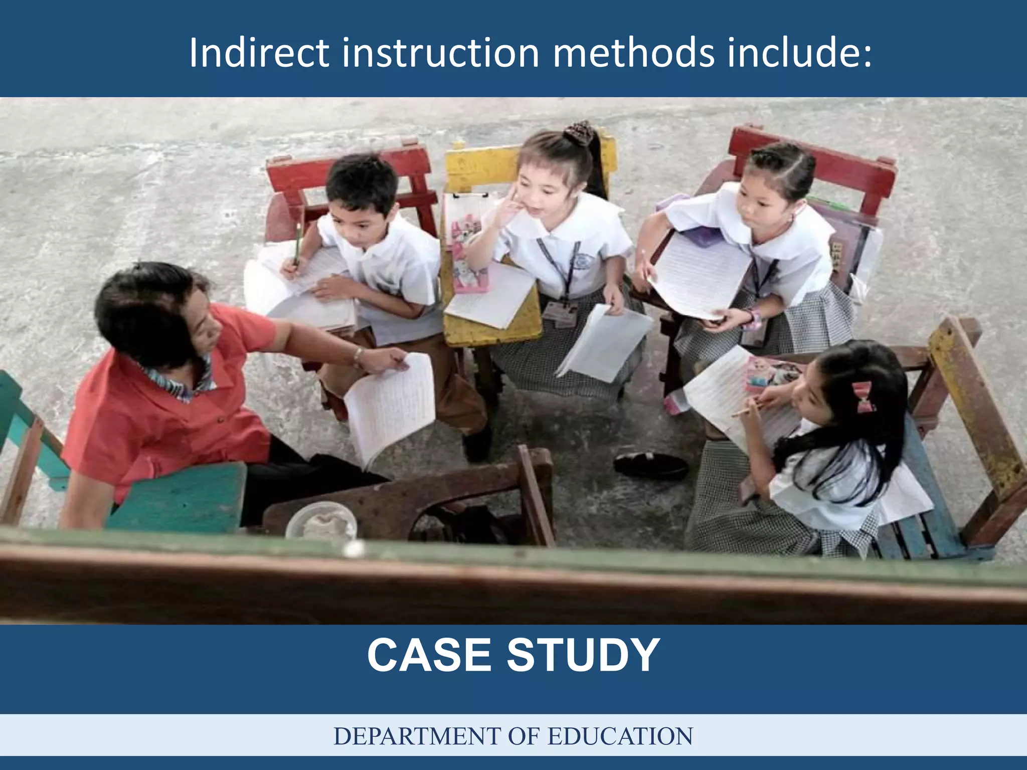 DEPARTMENT OF EDUCATION
Indirect instruction methods include:
CASE STUDY
 
