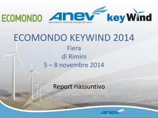 ECOMONDO KEYWIND 2014 Fiera di Rimini 5 – 8 novembre 2014 
Report riassuntivo 
 