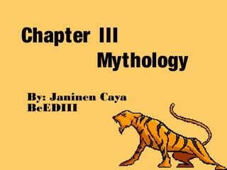 Chapter III
Mythology
By: Janinen Caya
BeEDIII
 