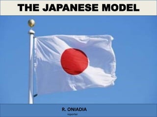 THE JAPANESE MODEL
R. ONIADIA
reporter
 