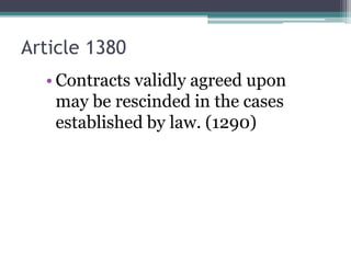 Article 1380
• Contracts validly agreed upon
may be rescinded in the cases
established by law. (1290)

 