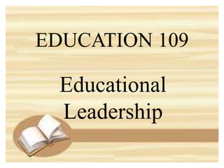 EDUCATION 109 
Educational 
Leadership 
 