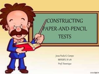 CONSTRUCTING
PAPER-AND-PENCIL
TESTS
Jessa Paola G. Campo
BBTEBTL IV-2N
Prof. Dumrique
 